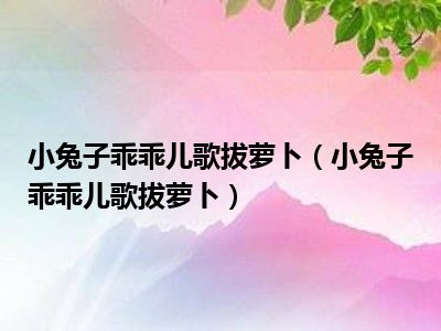 小兔歌曲子下载百度网盘_小兔歌曲子下载百度云_小兔子乖乖歌曲下载